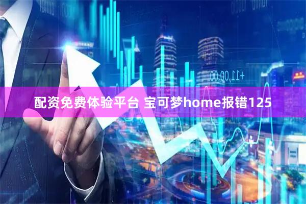 配资免费体验平台 宝可梦home报错125